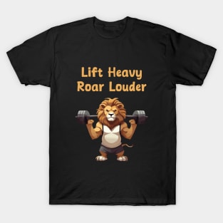 Life heavy, Roar louder for gym motivation T-Shirt